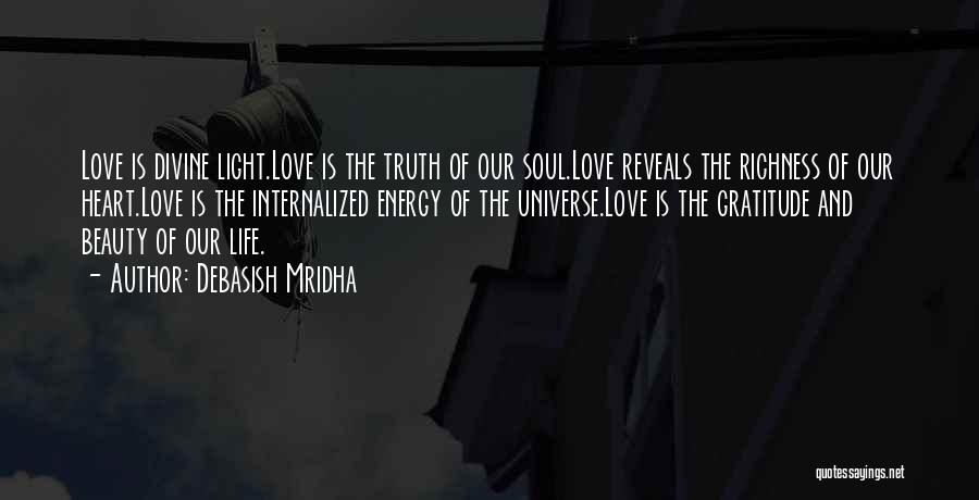 Debasish Mridha Quotes: Love Is Divine Light.love Is The Truth Of Our Soul.love Reveals The Richness Of Our Heart.love Is The Internalized Energy