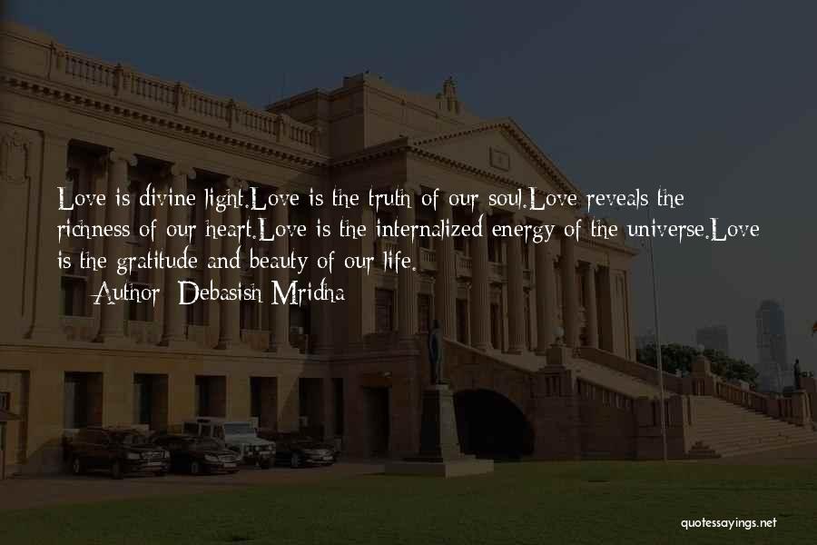 Debasish Mridha Quotes: Love Is Divine Light.love Is The Truth Of Our Soul.love Reveals The Richness Of Our Heart.love Is The Internalized Energy