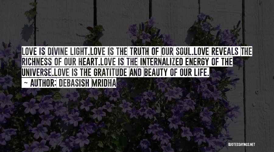 Debasish Mridha Quotes: Love Is Divine Light.love Is The Truth Of Our Soul.love Reveals The Richness Of Our Heart.love Is The Internalized Energy