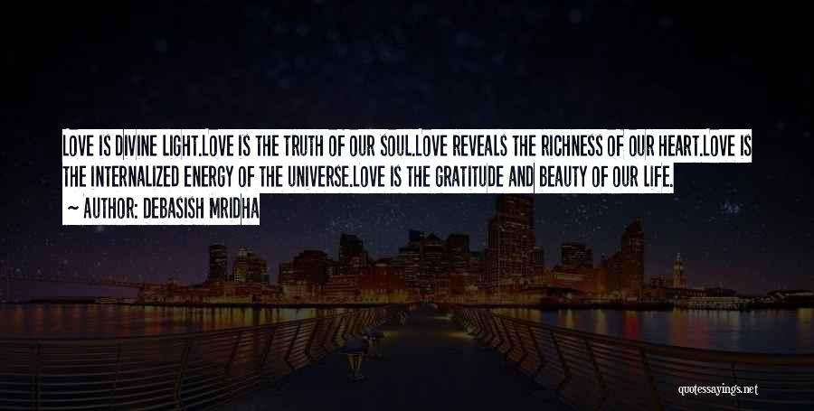 Debasish Mridha Quotes: Love Is Divine Light.love Is The Truth Of Our Soul.love Reveals The Richness Of Our Heart.love Is The Internalized Energy