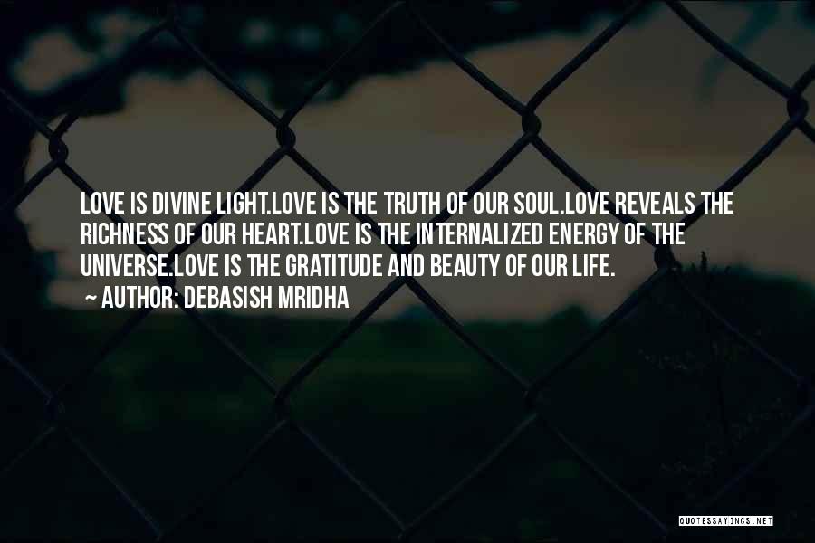 Debasish Mridha Quotes: Love Is Divine Light.love Is The Truth Of Our Soul.love Reveals The Richness Of Our Heart.love Is The Internalized Energy