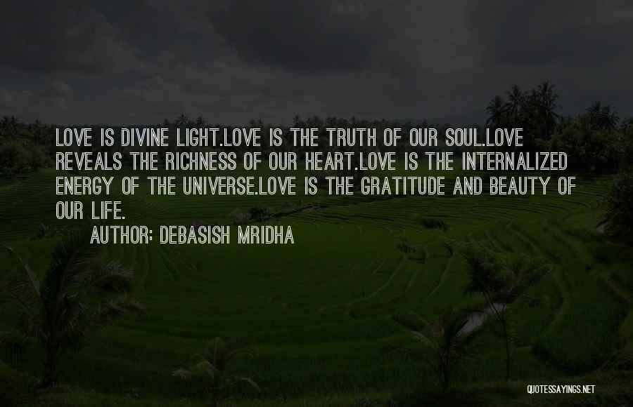 Debasish Mridha Quotes: Love Is Divine Light.love Is The Truth Of Our Soul.love Reveals The Richness Of Our Heart.love Is The Internalized Energy