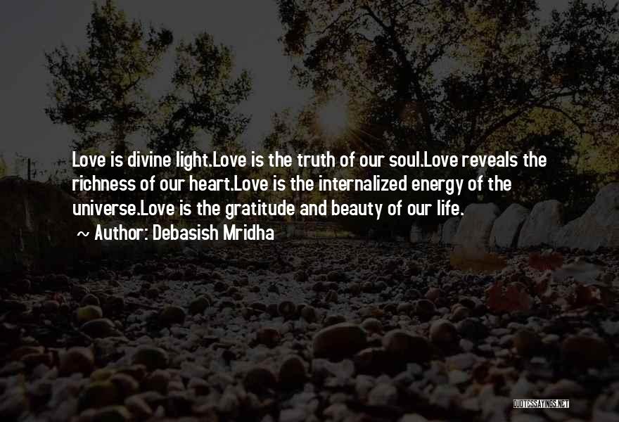 Debasish Mridha Quotes: Love Is Divine Light.love Is The Truth Of Our Soul.love Reveals The Richness Of Our Heart.love Is The Internalized Energy