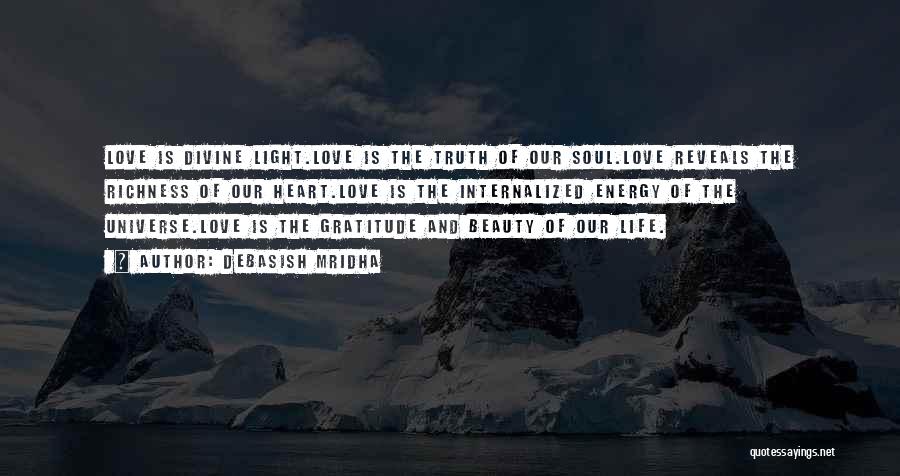 Debasish Mridha Quotes: Love Is Divine Light.love Is The Truth Of Our Soul.love Reveals The Richness Of Our Heart.love Is The Internalized Energy