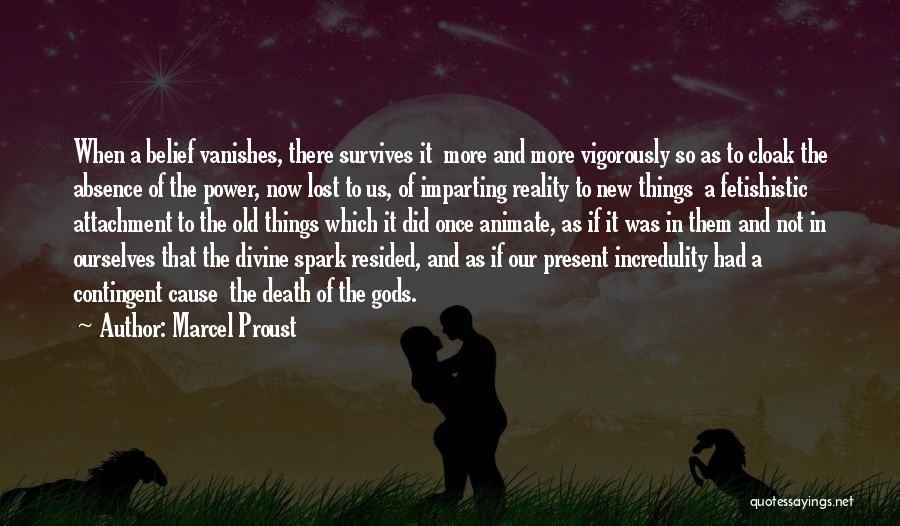 Marcel Proust Quotes: When A Belief Vanishes, There Survives It More And More Vigorously So As To Cloak The Absence Of The Power,