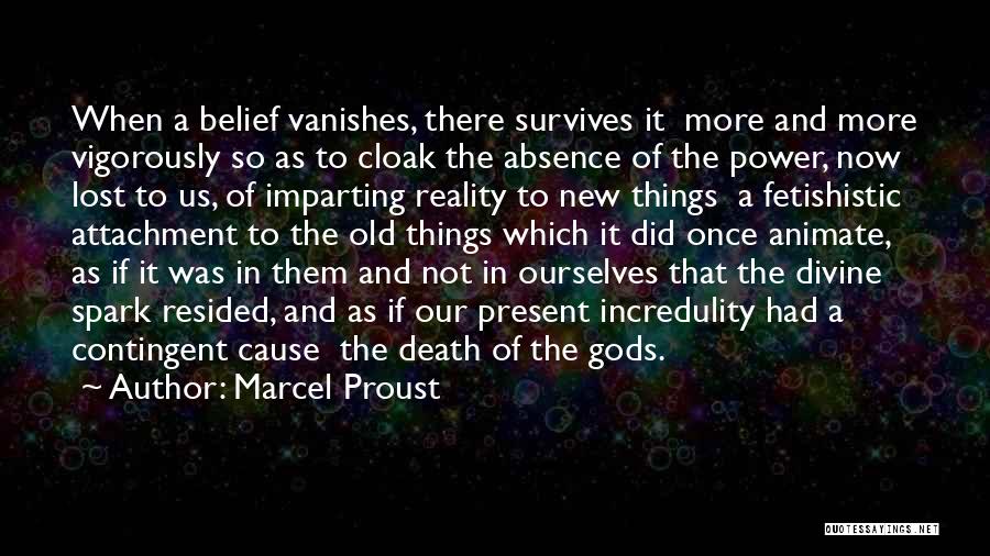 Marcel Proust Quotes: When A Belief Vanishes, There Survives It More And More Vigorously So As To Cloak The Absence Of The Power,