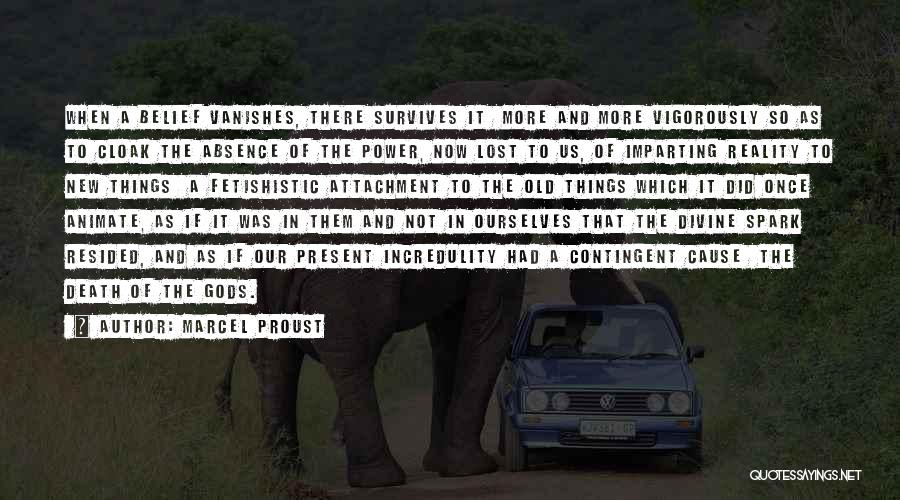 Marcel Proust Quotes: When A Belief Vanishes, There Survives It More And More Vigorously So As To Cloak The Absence Of The Power,