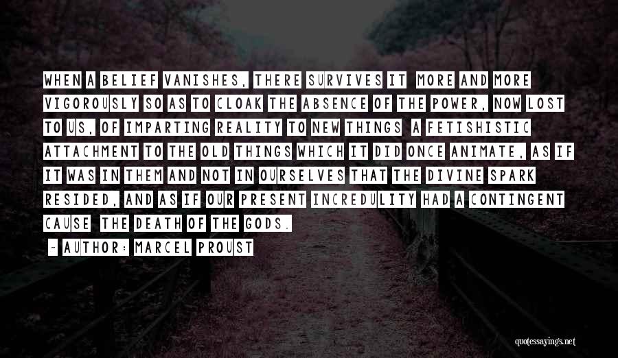 Marcel Proust Quotes: When A Belief Vanishes, There Survives It More And More Vigorously So As To Cloak The Absence Of The Power,