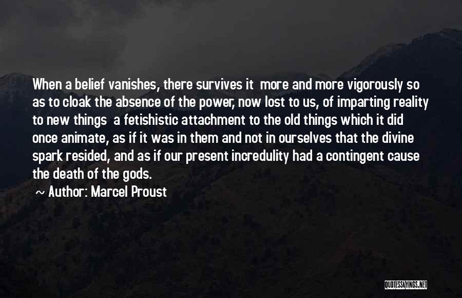 Marcel Proust Quotes: When A Belief Vanishes, There Survives It More And More Vigorously So As To Cloak The Absence Of The Power,