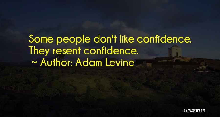 Adam Levine Quotes: Some People Don't Like Confidence. They Resent Confidence.