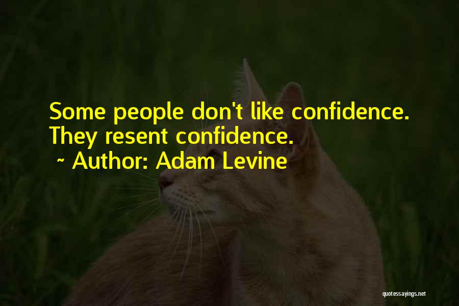 Adam Levine Quotes: Some People Don't Like Confidence. They Resent Confidence.