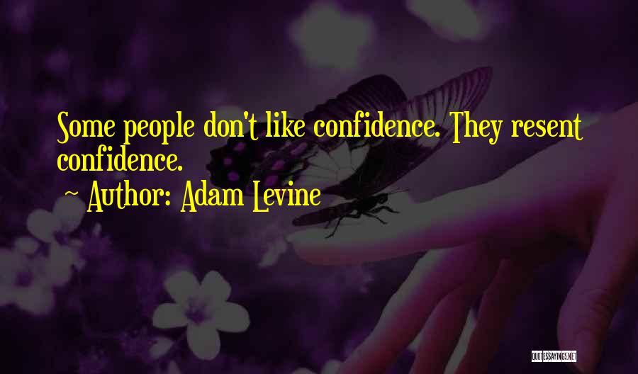 Adam Levine Quotes: Some People Don't Like Confidence. They Resent Confidence.