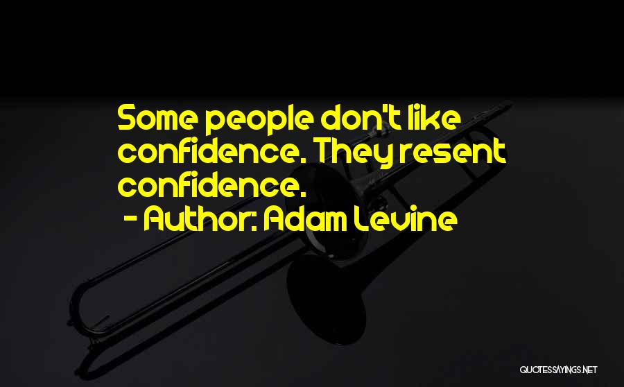 Adam Levine Quotes: Some People Don't Like Confidence. They Resent Confidence.