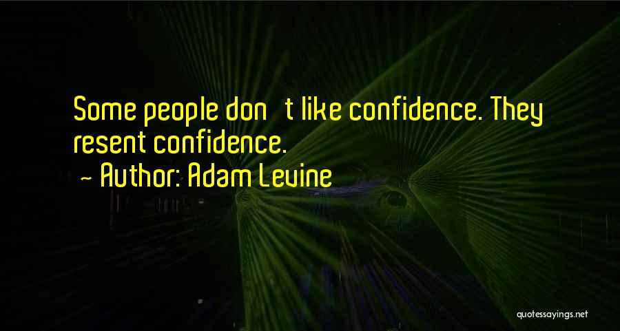 Adam Levine Quotes: Some People Don't Like Confidence. They Resent Confidence.