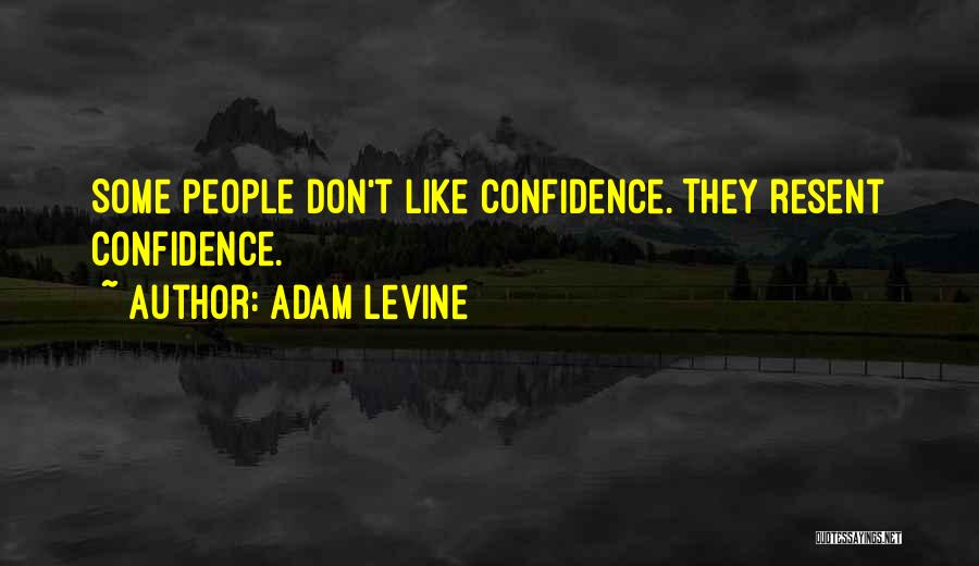 Adam Levine Quotes: Some People Don't Like Confidence. They Resent Confidence.