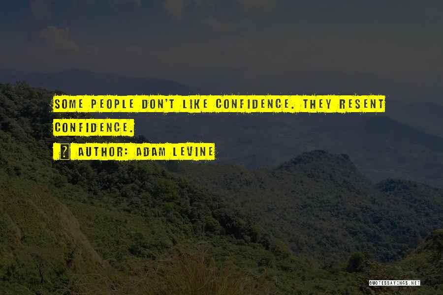 Adam Levine Quotes: Some People Don't Like Confidence. They Resent Confidence.