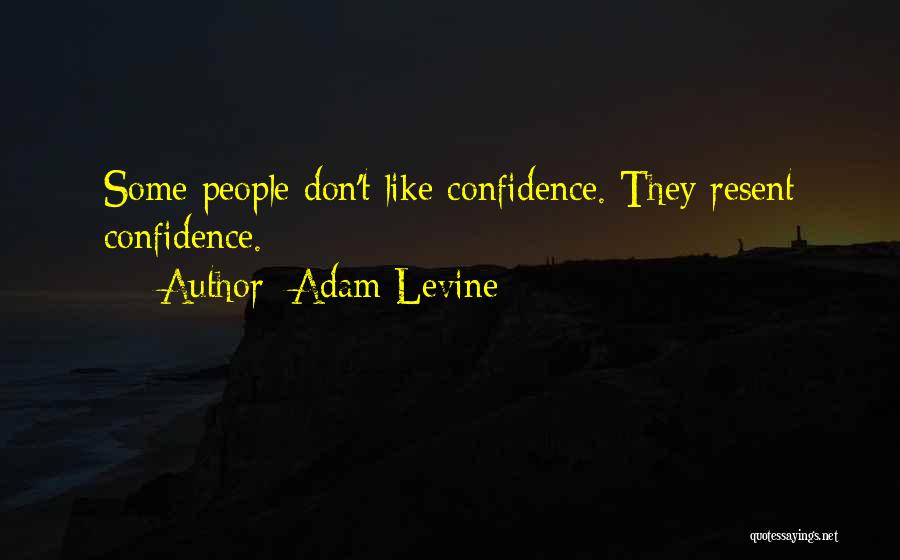 Adam Levine Quotes: Some People Don't Like Confidence. They Resent Confidence.