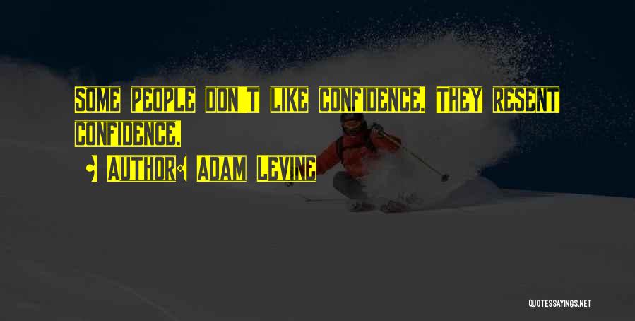 Adam Levine Quotes: Some People Don't Like Confidence. They Resent Confidence.