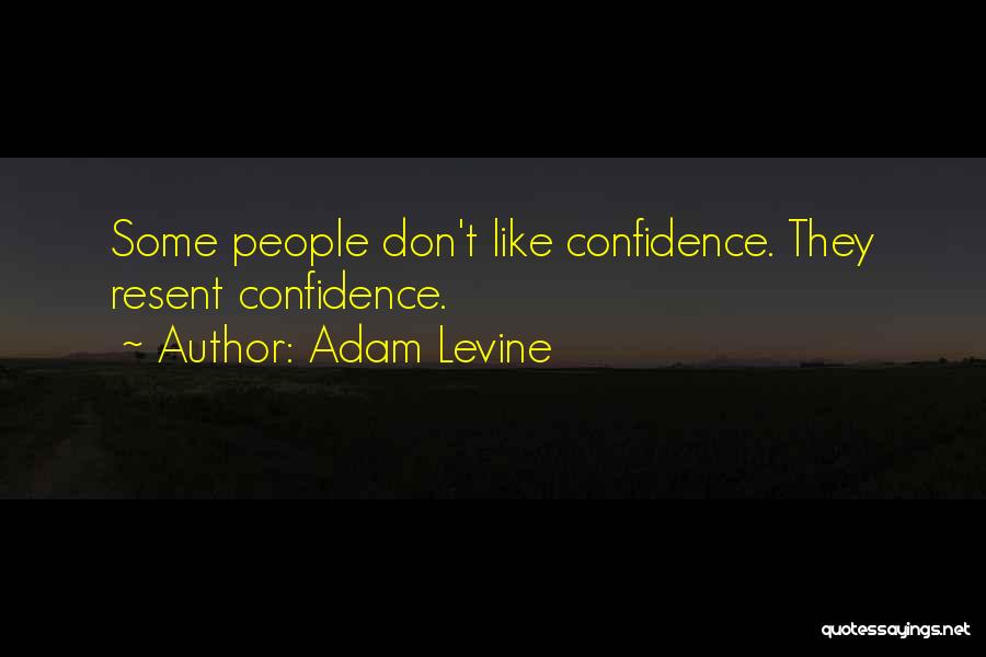 Adam Levine Quotes: Some People Don't Like Confidence. They Resent Confidence.