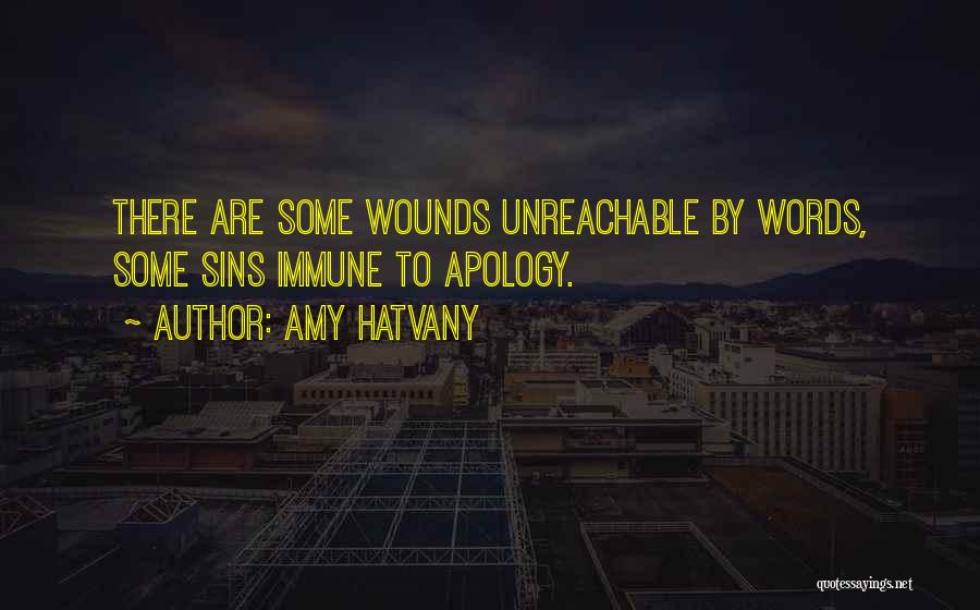 Amy Hatvany Quotes: There Are Some Wounds Unreachable By Words, Some Sins Immune To Apology.