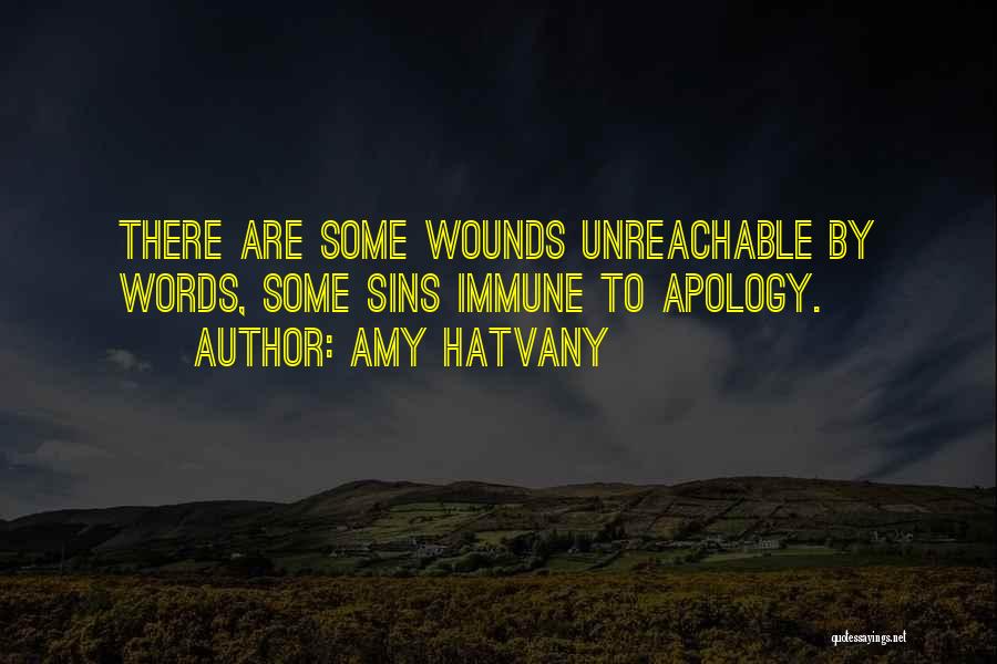 Amy Hatvany Quotes: There Are Some Wounds Unreachable By Words, Some Sins Immune To Apology.