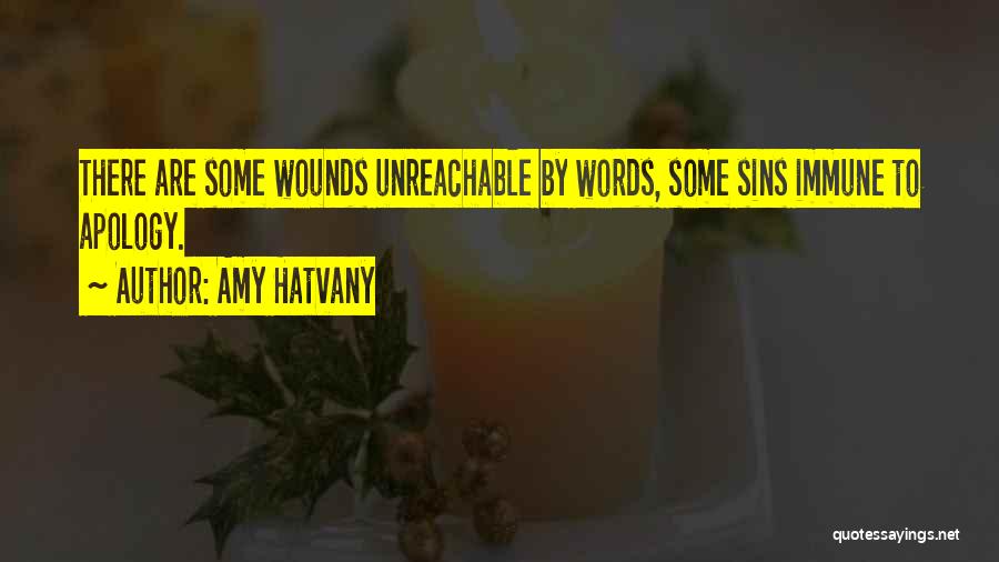 Amy Hatvany Quotes: There Are Some Wounds Unreachable By Words, Some Sins Immune To Apology.