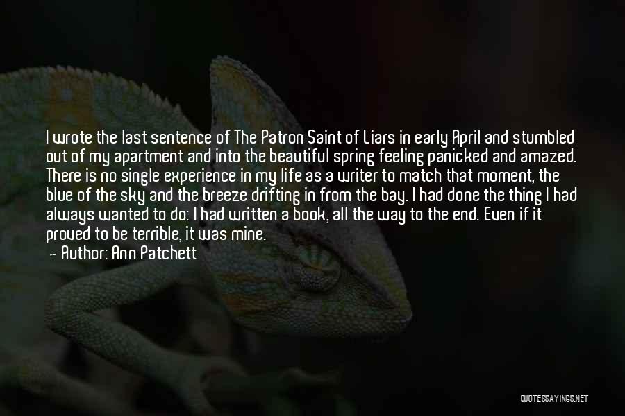 Ann Patchett Quotes: I Wrote The Last Sentence Of The Patron Saint Of Liars In Early April And Stumbled Out Of My Apartment