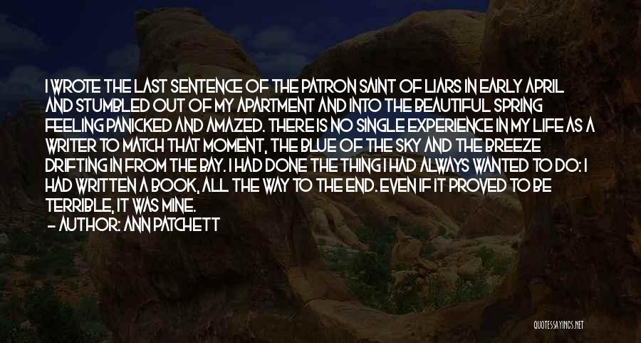 Ann Patchett Quotes: I Wrote The Last Sentence Of The Patron Saint Of Liars In Early April And Stumbled Out Of My Apartment