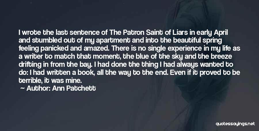 Ann Patchett Quotes: I Wrote The Last Sentence Of The Patron Saint Of Liars In Early April And Stumbled Out Of My Apartment