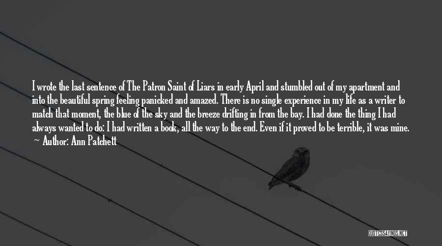 Ann Patchett Quotes: I Wrote The Last Sentence Of The Patron Saint Of Liars In Early April And Stumbled Out Of My Apartment