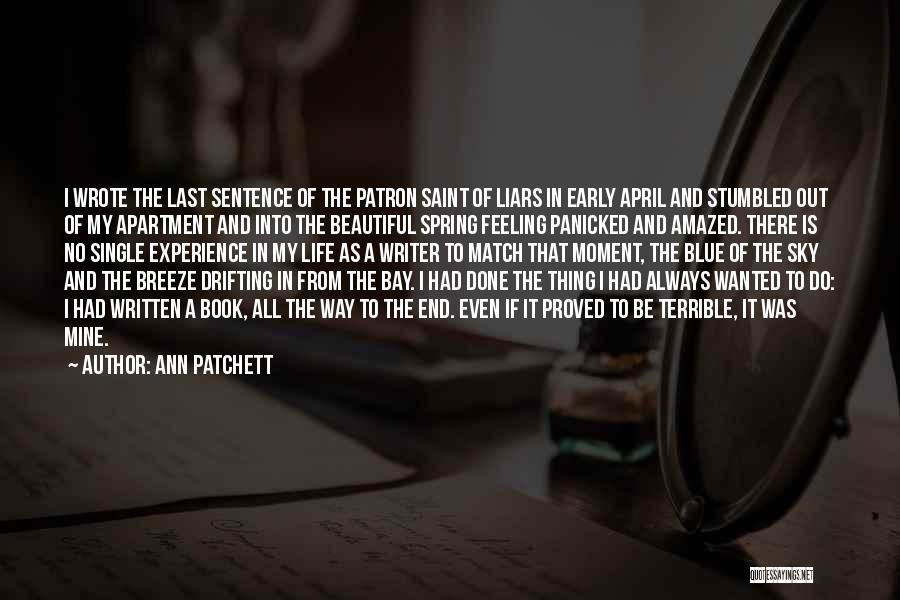 Ann Patchett Quotes: I Wrote The Last Sentence Of The Patron Saint Of Liars In Early April And Stumbled Out Of My Apartment
