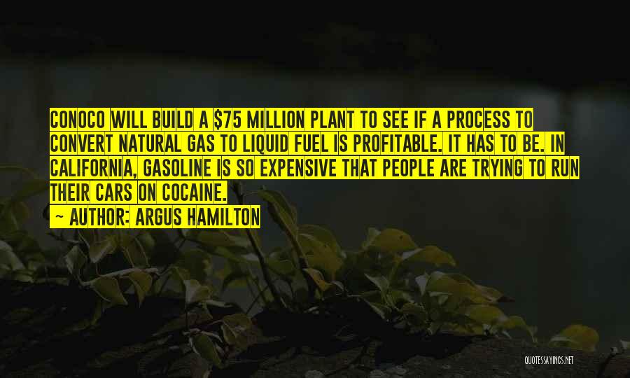 Argus Hamilton Quotes: Conoco Will Build A $75 Million Plant To See If A Process To Convert Natural Gas To Liquid Fuel Is