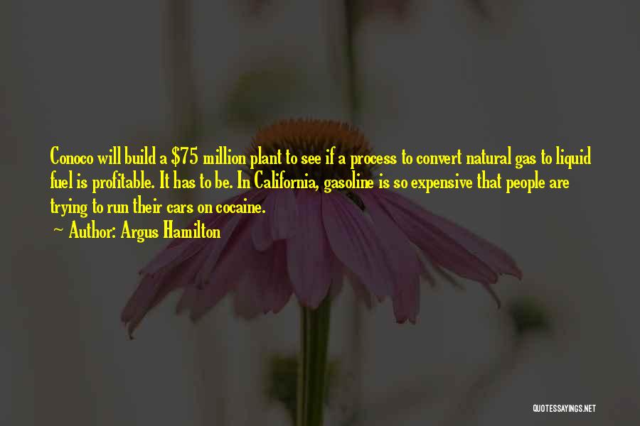 Argus Hamilton Quotes: Conoco Will Build A $75 Million Plant To See If A Process To Convert Natural Gas To Liquid Fuel Is