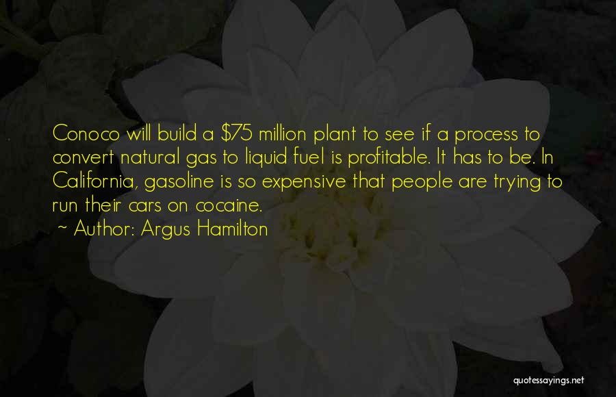 Argus Hamilton Quotes: Conoco Will Build A $75 Million Plant To See If A Process To Convert Natural Gas To Liquid Fuel Is