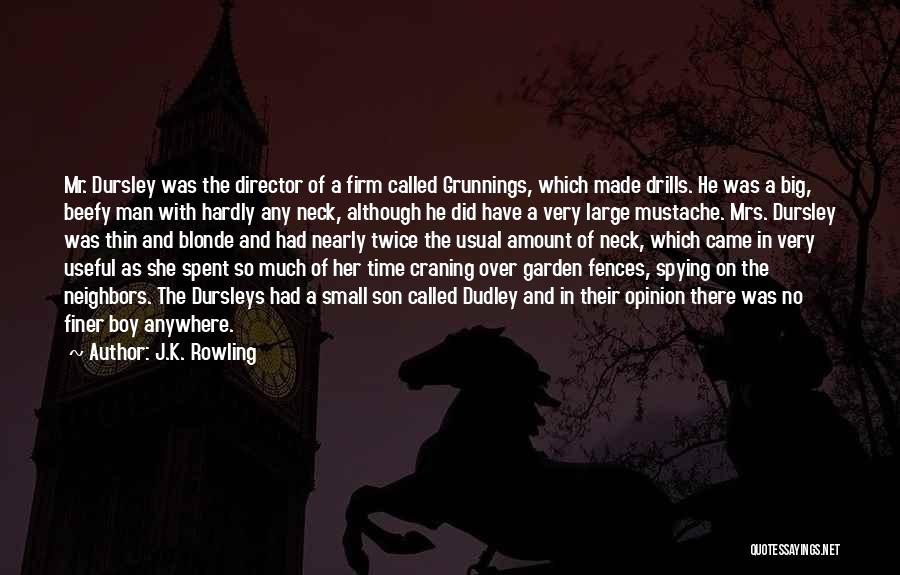 J.K. Rowling Quotes: Mr. Dursley Was The Director Of A Firm Called Grunnings, Which Made Drills. He Was A Big, Beefy Man With