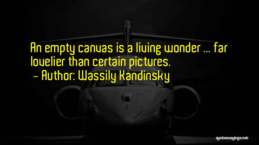 Wassily Kandinsky Quotes: An Empty Canvas Is A Living Wonder ... Far Lovelier Than Certain Pictures.