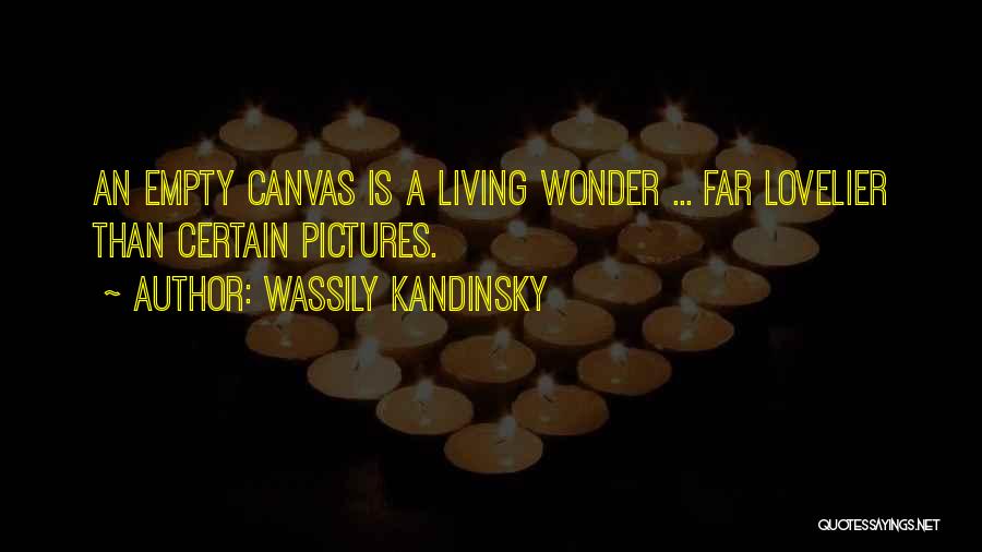 Wassily Kandinsky Quotes: An Empty Canvas Is A Living Wonder ... Far Lovelier Than Certain Pictures.
