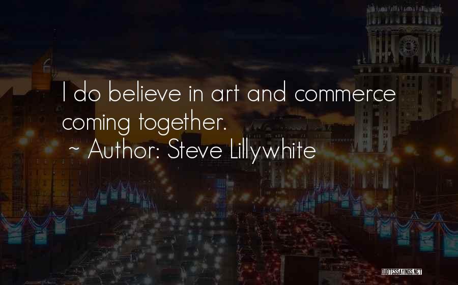 Steve Lillywhite Quotes: I Do Believe In Art And Commerce Coming Together.