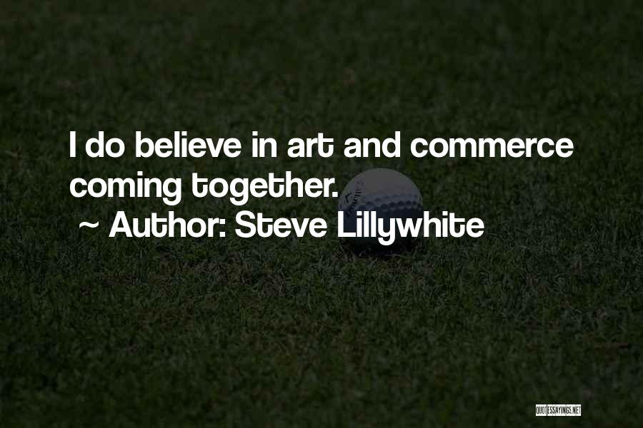 Steve Lillywhite Quotes: I Do Believe In Art And Commerce Coming Together.
