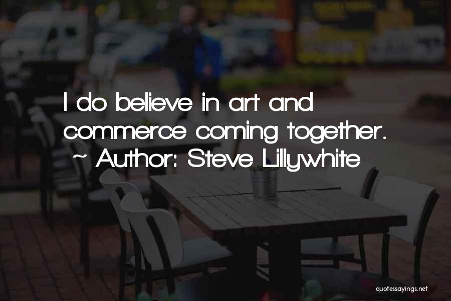 Steve Lillywhite Quotes: I Do Believe In Art And Commerce Coming Together.