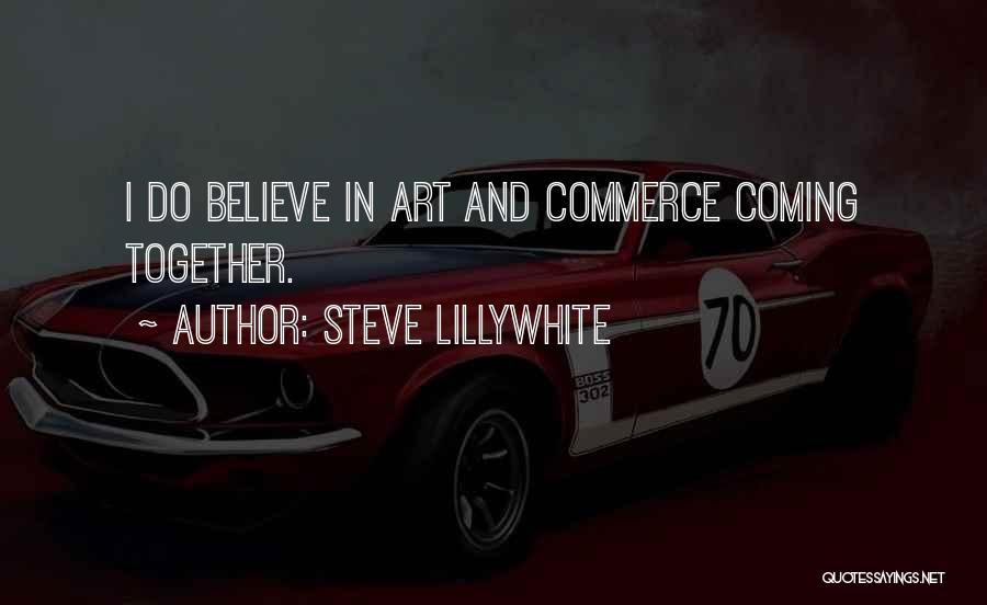 Steve Lillywhite Quotes: I Do Believe In Art And Commerce Coming Together.