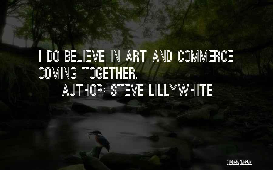 Steve Lillywhite Quotes: I Do Believe In Art And Commerce Coming Together.