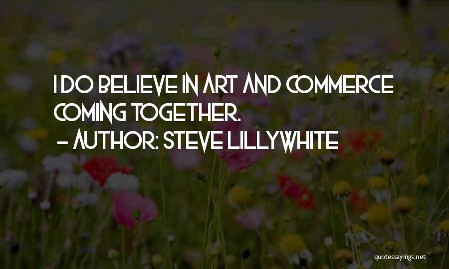 Steve Lillywhite Quotes: I Do Believe In Art And Commerce Coming Together.