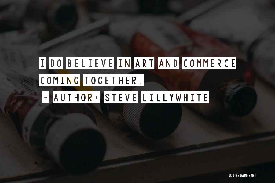 Steve Lillywhite Quotes: I Do Believe In Art And Commerce Coming Together.
