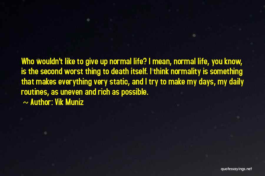 Vik Muniz Quotes: Who Wouldn't Like To Give Up Normal Life? I Mean, Normal Life, You Know, Is The Second Worst Thing To