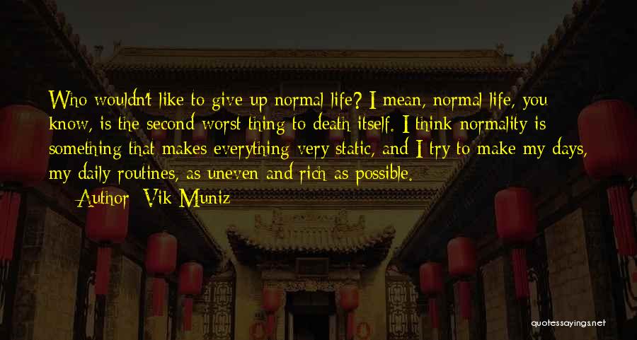 Vik Muniz Quotes: Who Wouldn't Like To Give Up Normal Life? I Mean, Normal Life, You Know, Is The Second Worst Thing To