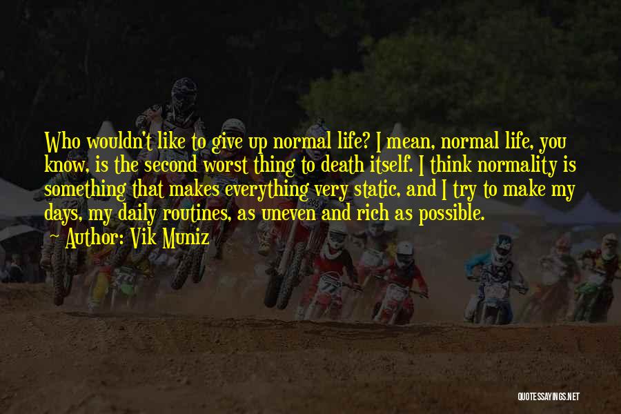 Vik Muniz Quotes: Who Wouldn't Like To Give Up Normal Life? I Mean, Normal Life, You Know, Is The Second Worst Thing To