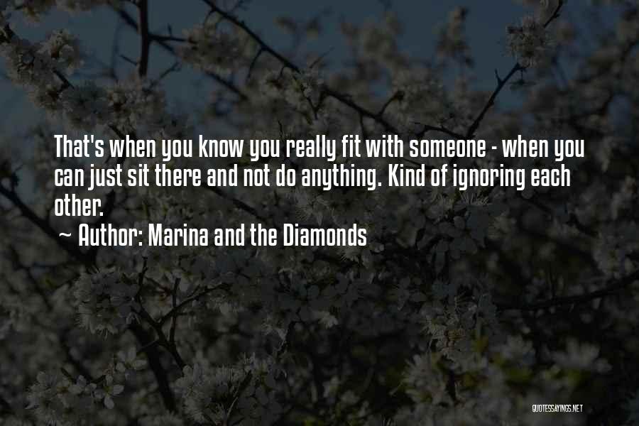 Marina And The Diamonds Quotes: That's When You Know You Really Fit With Someone - When You Can Just Sit There And Not Do Anything.