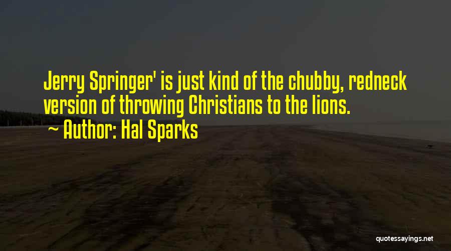 Hal Sparks Quotes: Jerry Springer' Is Just Kind Of The Chubby, Redneck Version Of Throwing Christians To The Lions.