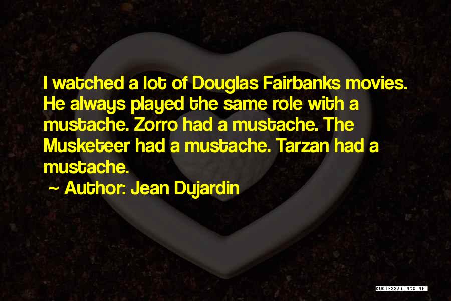 Jean Dujardin Quotes: I Watched A Lot Of Douglas Fairbanks Movies. He Always Played The Same Role With A Mustache. Zorro Had A